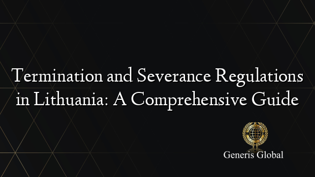 Termination and Severance Regulations in Lithuania: A Comprehensive Guide