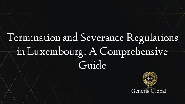Termination and Severance Regulations in Luxembourg: A Comprehensive Guide