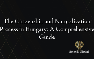 The Citizenship and Naturalization Process in Hungary: A Comprehensive Guide