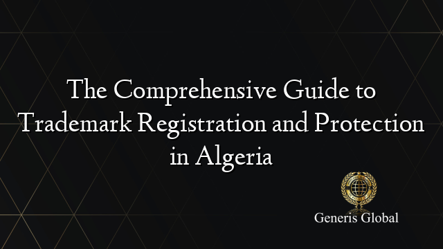 The Comprehensive Guide to Trademark Registration and Protection in Algeria