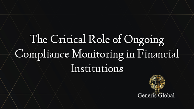 The Critical Role of Ongoing Compliance Monitoring in Financial Institutions