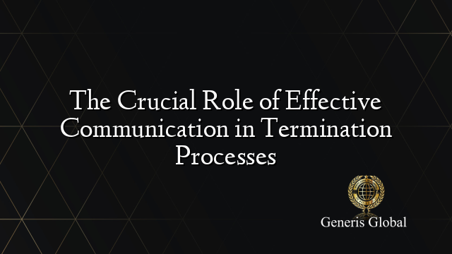 The Crucial Role of Effective Communication in Termination Processes