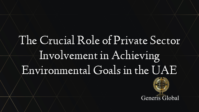 The Crucial Role of Private Sector Involvement in Achieving Environmental Goals in the UAE