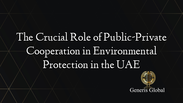 The Crucial Role of Public-Private Cooperation in Environmental Protection in the UAE