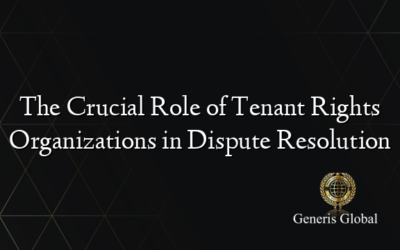 The Crucial Role of Tenant Rights Organizations in Dispute Resolution