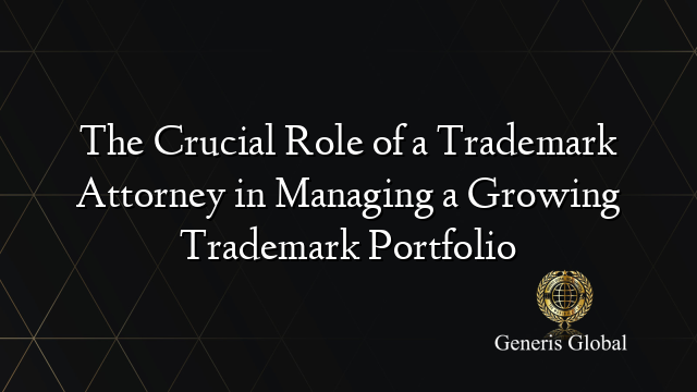 The Crucial Role of a Trademark Attorney in Managing a Growing Trademark Portfolio