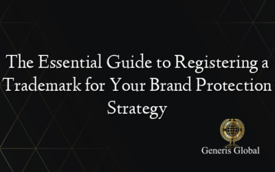 The Essential Guide to Registering a Trademark for Your Brand Protection Strategy