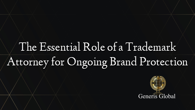 The Essential Role of a Trademark Attorney for Ongoing Brand Protection