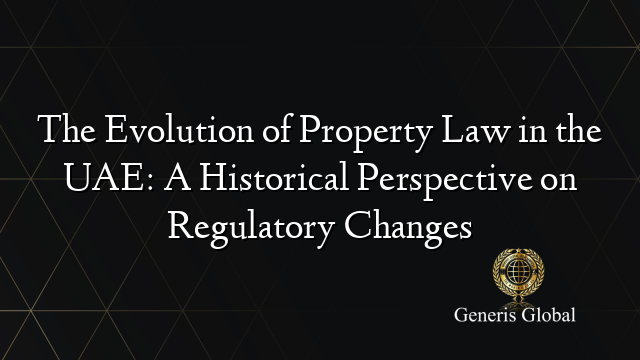 The Evolution of Property Law in the UAE: A Historical Perspective on Regulatory Changes