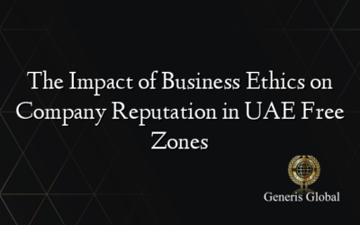 The Impact of Business Ethics on Company Reputation in UAE Free Zones