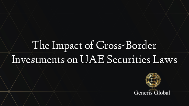 The Impact of Cross-Border Investments on UAE Securities Laws