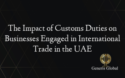 The Impact of Customs Duties on Businesses Engaged in International Trade in the UAE