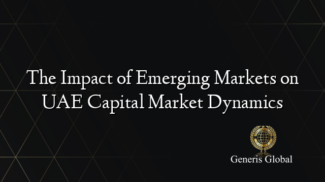 The Impact of Emerging Markets on UAE Capital Market Dynamics