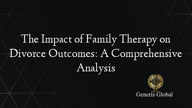 The Impact of Family Therapy on Divorce Outcomes: A Comprehensive Analysis