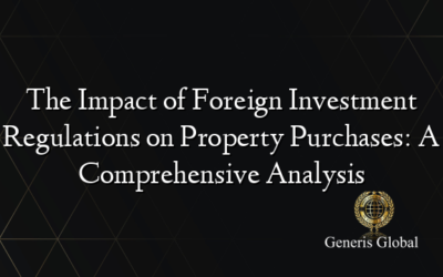 The Impact of Foreign Investment Regulations on Property Purchases: A Comprehensive Analysis