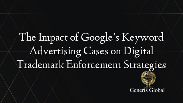 The Impact of Google’s Keyword Advertising Cases on Digital Trademark Enforcement Strategies