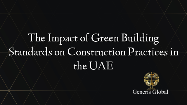 The Impact of Green Building Standards on Construction Practices in the UAE