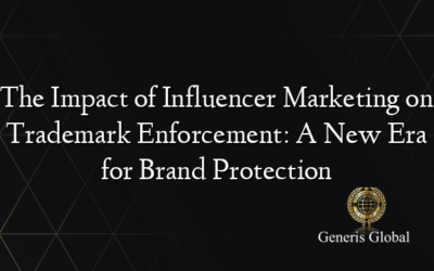 The Impact of Influencer Marketing on Trademark Enforcement: A New Era for Brand Protection