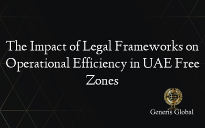 The Impact of Legal Frameworks on Operational Efficiency in UAE Free Zones
