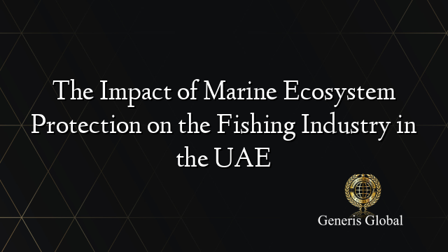 The Impact of Marine Ecosystem Protection on the Fishing Industry in the UAE