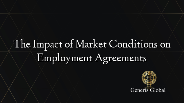 The Impact of Market Conditions on Employment Agreements