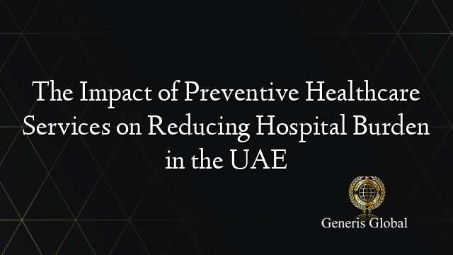 The Impact of Preventive Healthcare Services on Reducing Hospital Burden in the UAE