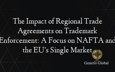 The Impact of Regional Trade Agreements on Trademark Enforcement: A Focus on NAFTA and the EU’s Single Market