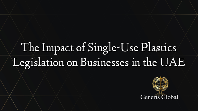 The Impact of Single-Use Plastics Legislation on Businesses in the UAE