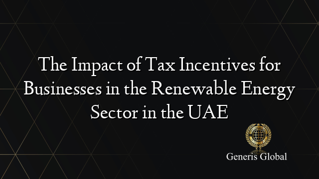 The Impact of Tax Incentives for Businesses in the Renewable Energy Sector in the UAE