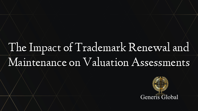 The Impact of Trademark Renewal and Maintenance on Valuation Assessments