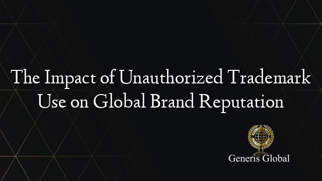 The Impact of Unauthorized Trademark Use on Global Brand Reputation