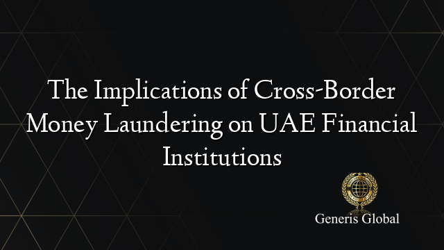 The Implications of Cross-Border Money Laundering on UAE Financial Institutions