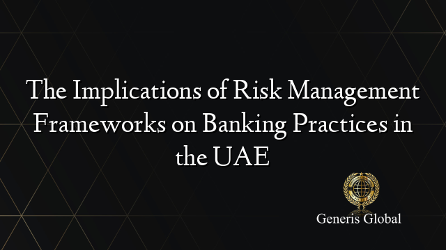 The Implications of Risk Management Frameworks on Banking Practices in the UAE