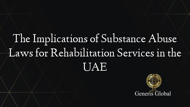 The Implications of Substance Abuse Laws for Rehabilitation Services in the UAE