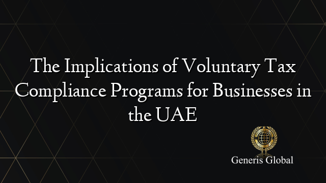 The Implications of Voluntary Tax Compliance Programs for Businesses in the UAE