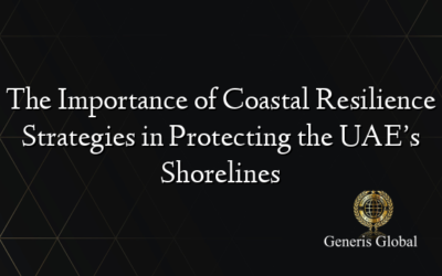 The Importance of Coastal Resilience Strategies in Protecting the UAE’s Shorelines