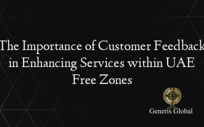 The Importance of Customer Feedback in Enhancing Services within UAE Free Zones