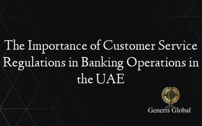 The Importance of Customer Service Regulations in Banking Operations in the UAE