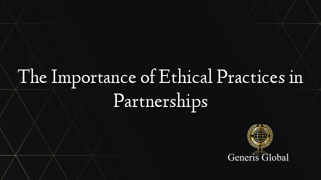 The Importance of Ethical Practices in Partnerships