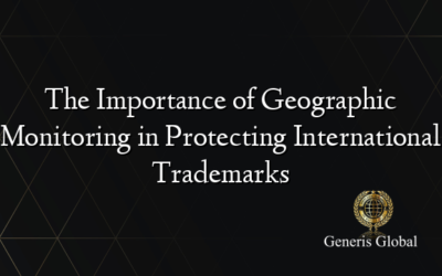The Importance of Geographic Monitoring in Protecting International Trademarks