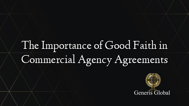 The Importance of Good Faith in Commercial Agency Agreements