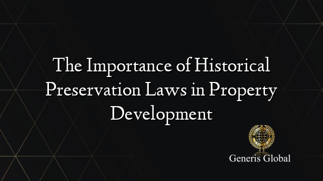 The Importance of Historical Preservation Laws in Property Development