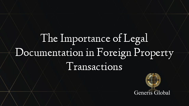 The Importance of Legal Documentation in Foreign Property Transactions