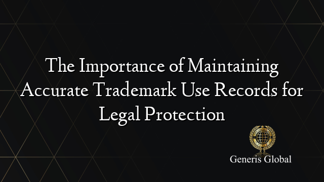 The Importance of Maintaining Accurate Trademark Use Records for Legal Protection