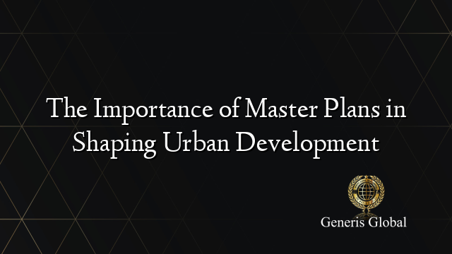 The Importance of Master Plans in Shaping Urban Development