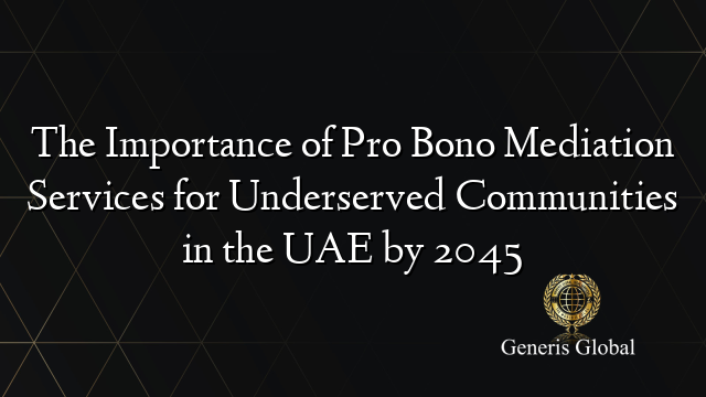 The Importance of Pro Bono Mediation Services for Underserved Communities in the UAE by 2045