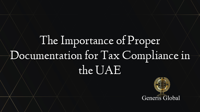 The Importance of Proper Documentation for Tax Compliance in the UAE