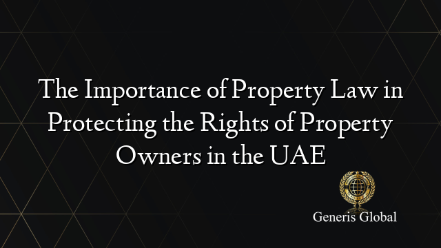 The Importance of Property Law in Protecting the Rights of Property Owners in the UAE