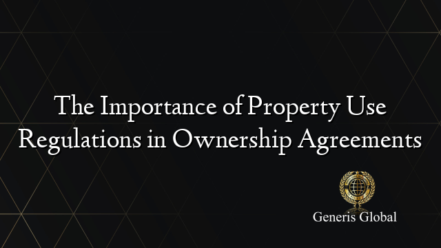 The Importance of Property Use Regulations in Ownership Agreements