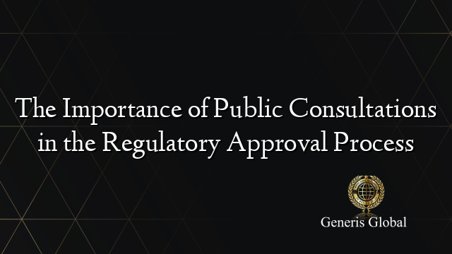 The Importance of Public Consultations in the Regulatory Approval Process